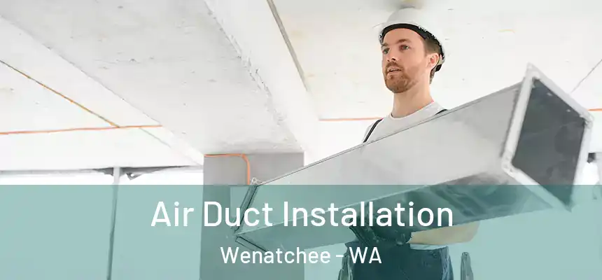  Air Duct Installation Wenatchee - WA