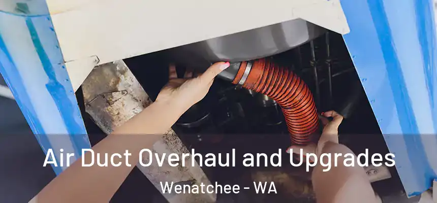 Air Duct Overhaul and Upgrades Wenatchee - WA