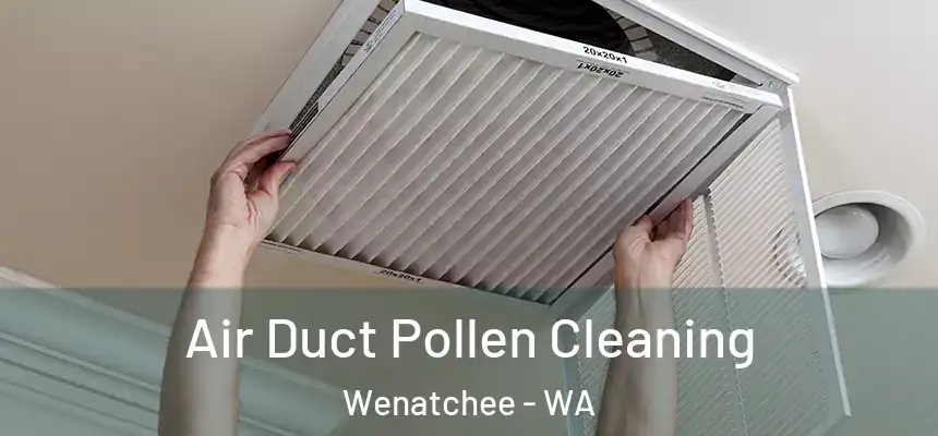  Air Duct Pollen Cleaning Wenatchee - WA