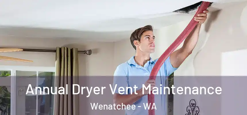  Annual Dryer Vent Maintenance Wenatchee - WA