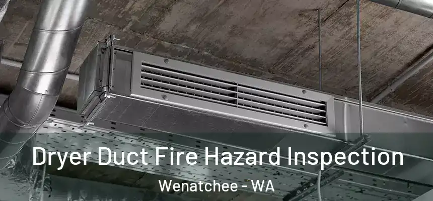 Dryer Duct Fire Hazard Inspection Wenatchee - WA