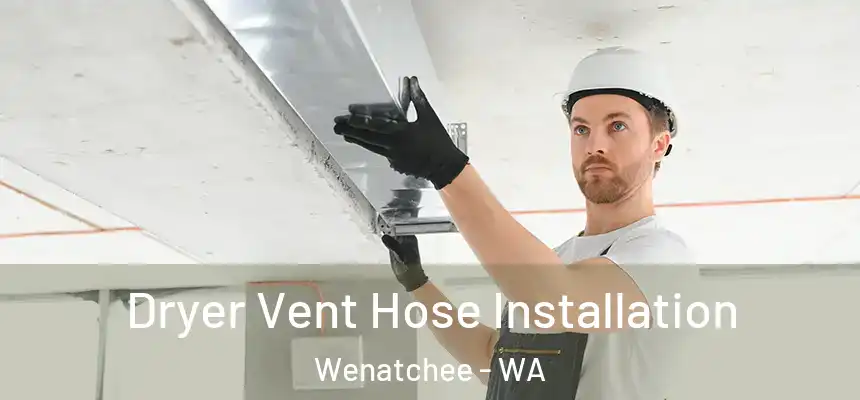  Dryer Vent Hose Installation Wenatchee - WA