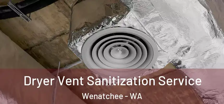  Dryer Vent Sanitization Service Wenatchee - WA