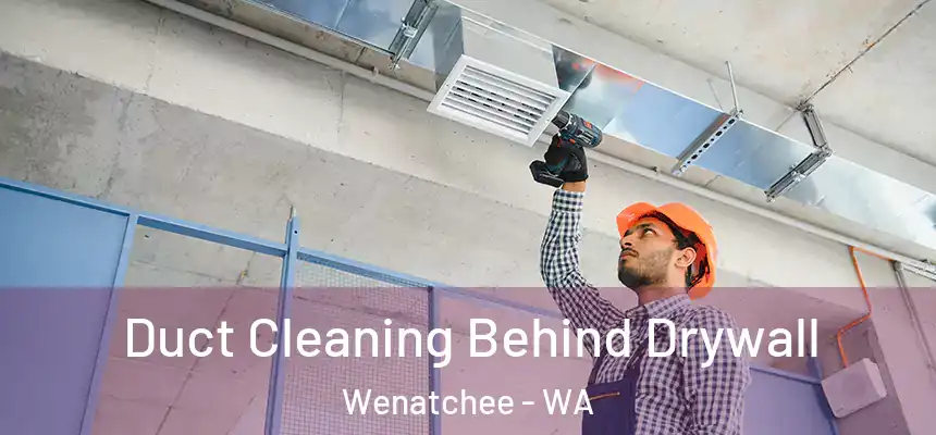  Duct Cleaning Behind Drywall Wenatchee - WA