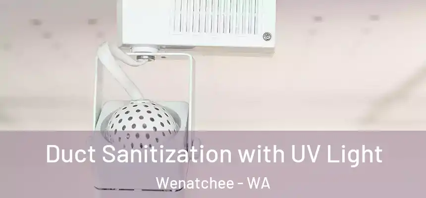  Duct Sanitization with UV Light Wenatchee - WA
