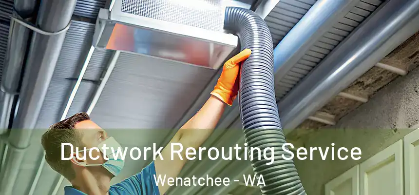  Ductwork Rerouting Service Wenatchee - WA