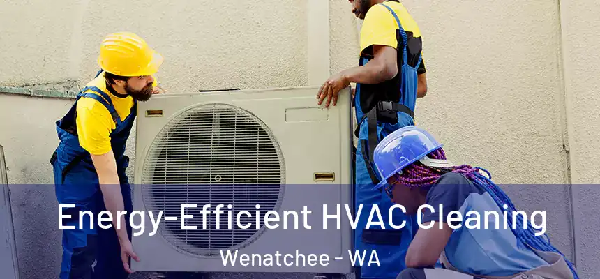  Energy-Efficient HVAC Cleaning Wenatchee - WA