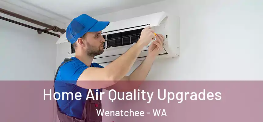  Home Air Quality Upgrades Wenatchee - WA