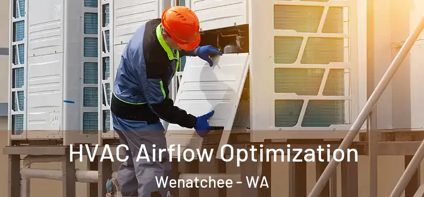  HVAC Airflow Optimization Wenatchee - WA