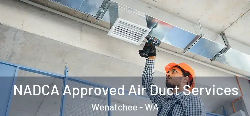  NADCA Approved Air Duct Services Wenatchee - WA