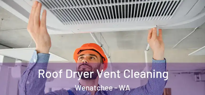 Roof Dryer Vent Cleaning Wenatchee - WA