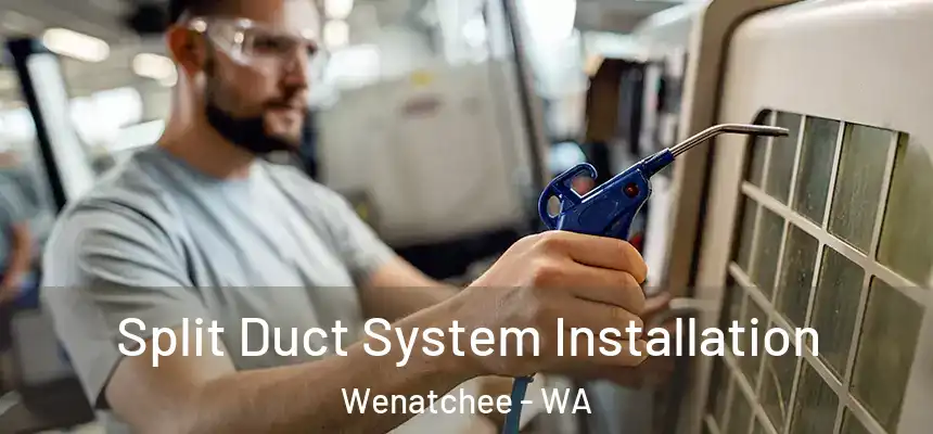  Split Duct System Installation Wenatchee - WA