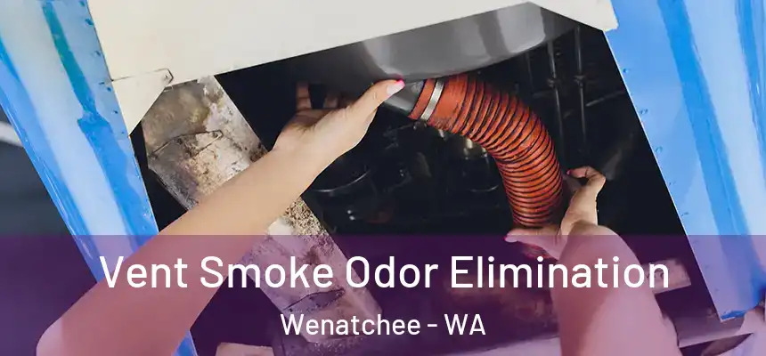  Vent Smoke Odor Elimination Wenatchee - WA