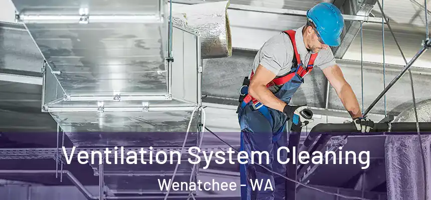  Ventilation System Cleaning Wenatchee - WA