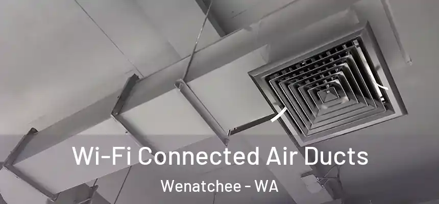  Wi-Fi Connected Air Ducts Wenatchee - WA